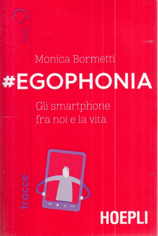 LZ- EGOPHONIA GLI SMARTPHONE - MONICA BORMETTI- HOEPLI- TRACCE-- 2019- B- YFS24