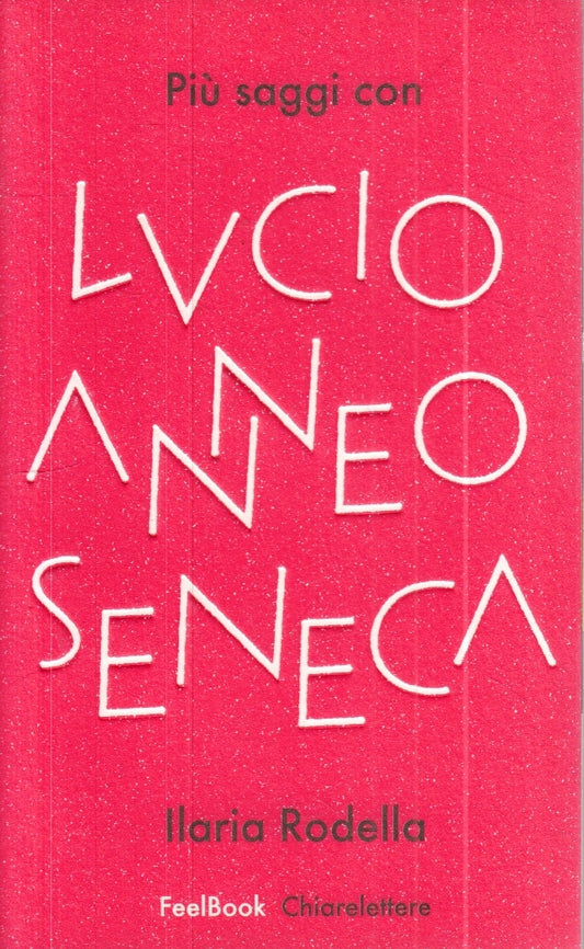 LZ- PIU' SAGGI CON LUCIO ANNEO SENECA - ILARIA RODELLA- CHIARELETTERE- B- YFS24