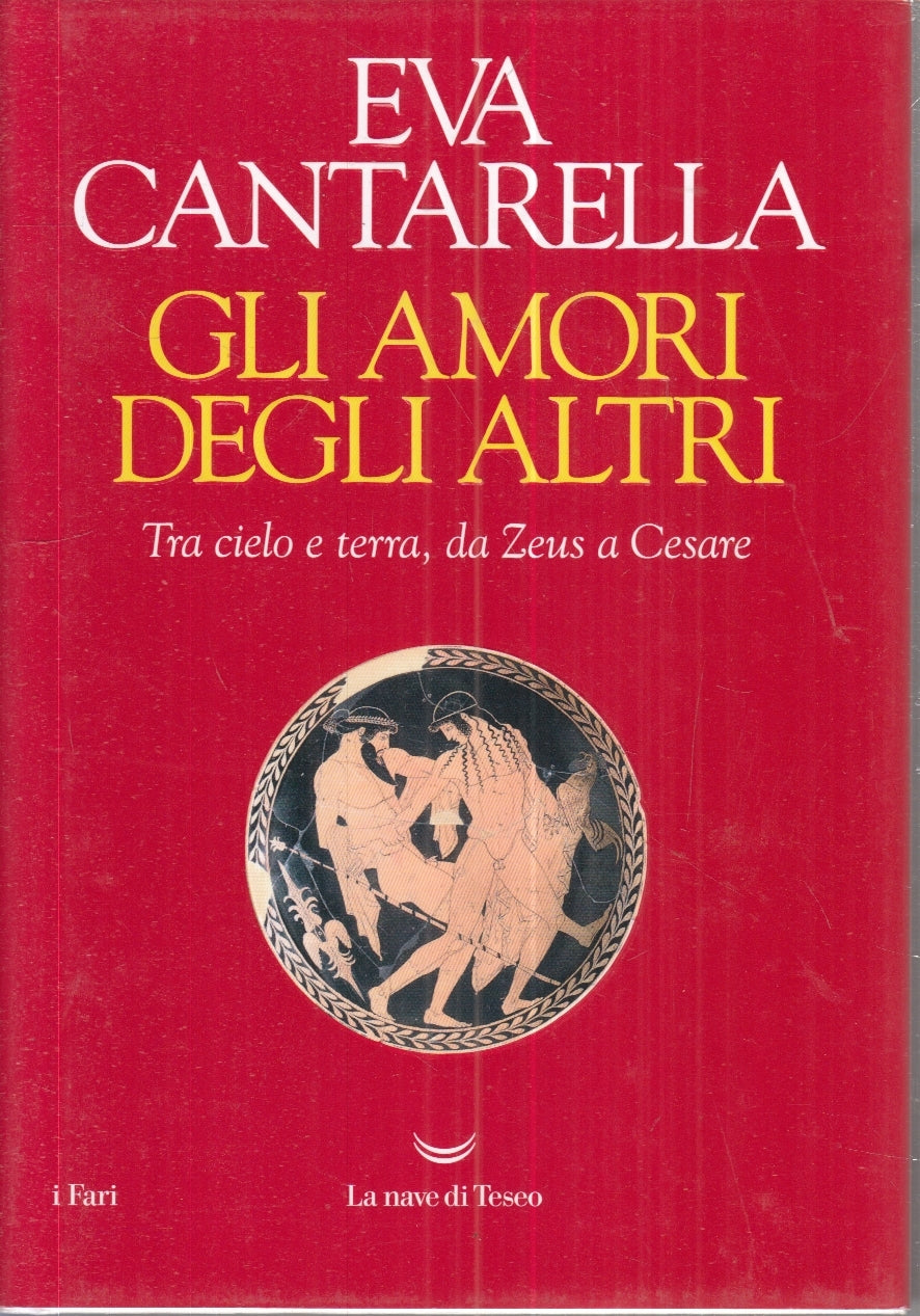 LN- GLI AMORI DEGLI ALTRI - EVA CANTARELLA- LA NAVE DI TESEO--- 2018- CS- YFS195