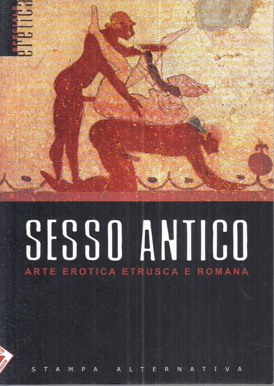 LX- SESSO ANTICO ARTE EROTICA ETRUSCA E ROMANA- STAMPA ALTERNATIVA- 2001- YFS254