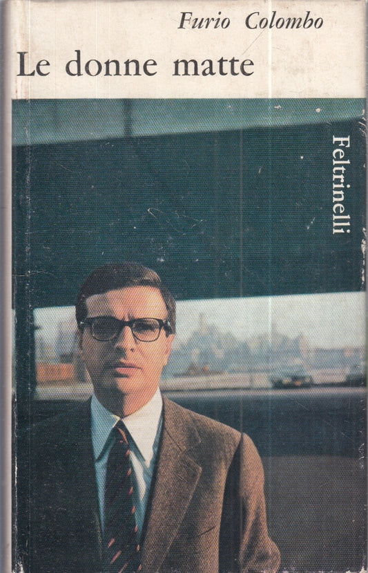 LN- LE DONNE MATTE - FURIO COLOMBO - FELTRINELLI - NARRATORI -- 1964- CS- YFS254