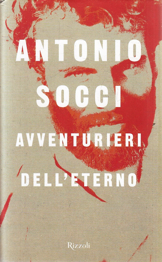 LN- AVVENTURIERI DELL'ETERNO - ANTONIO SOCCI - RIZZOLI --- 2015 - CS- YFS278