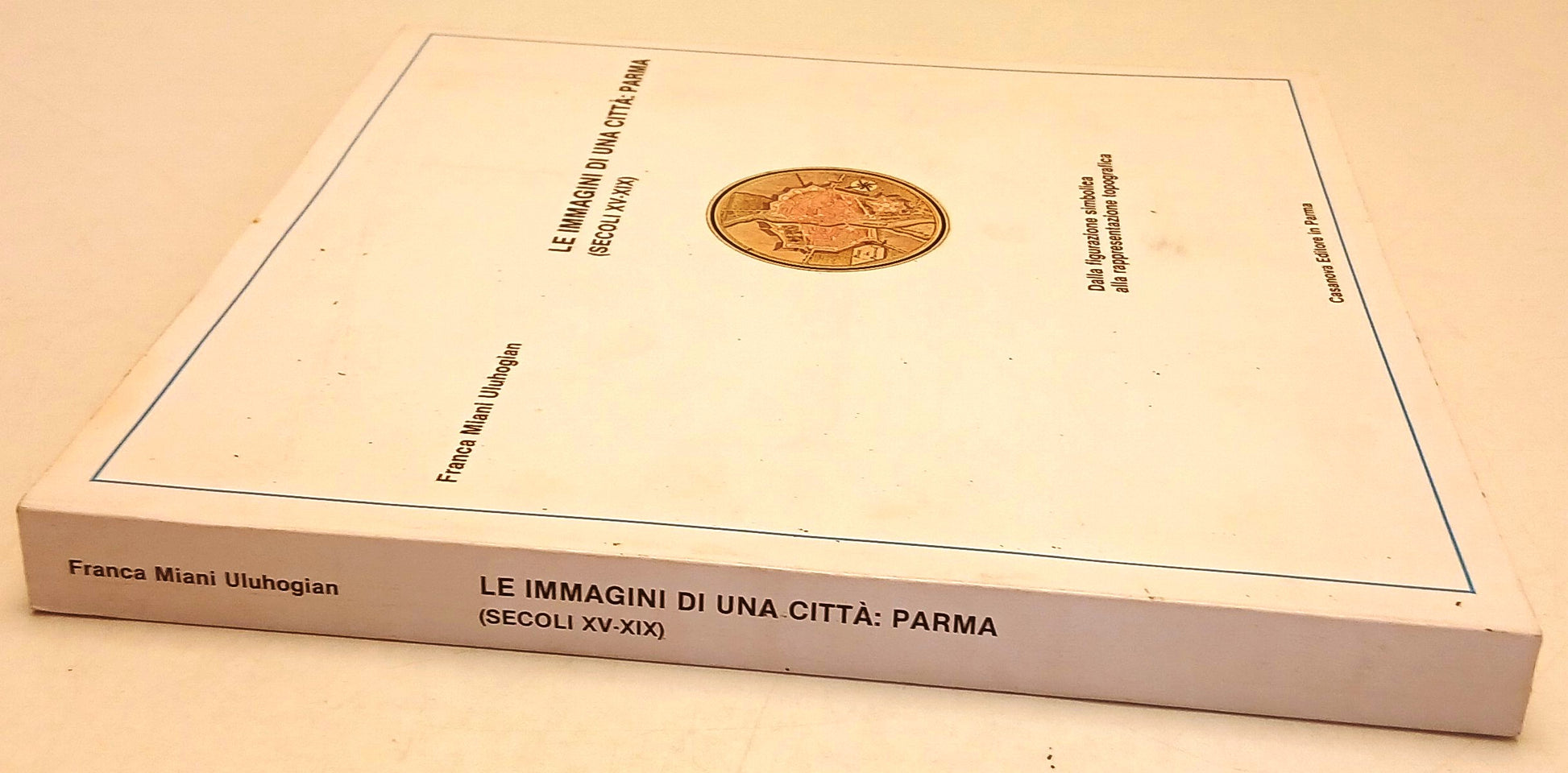 Le immagini di una citta' Parma XV-XIX- Franca Miani Uluhogian- Casanova- YFS530