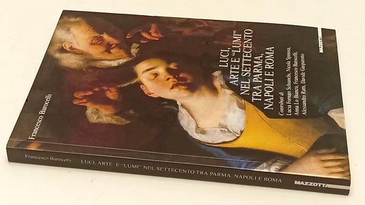 LT- LUCI ARTE E LUMI DEL SETTECENTO TRA PARMA NAPOLI E ROMA- MAZZOTTA- 2006- WPR