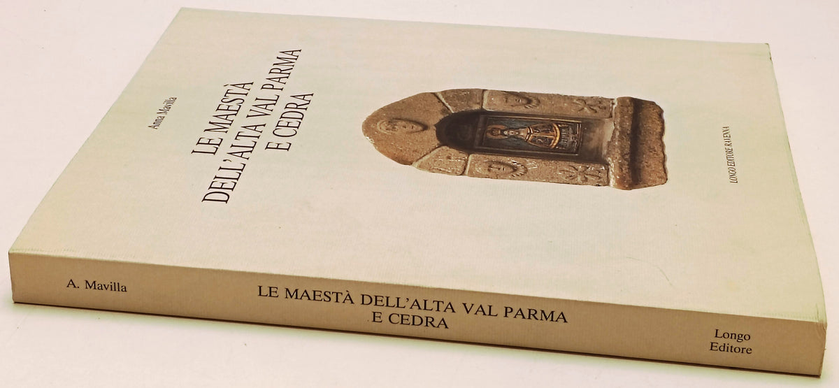 Le maesta' dell'Alta Val Parma e Cedra - Anna Mavilla - Longo - 1a ed. - YFS658