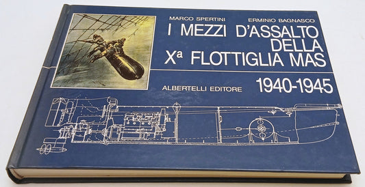I mezzi d'assalto della X Flottiglia Mas 1940-1945- Albertelli- Sportini- YDS186