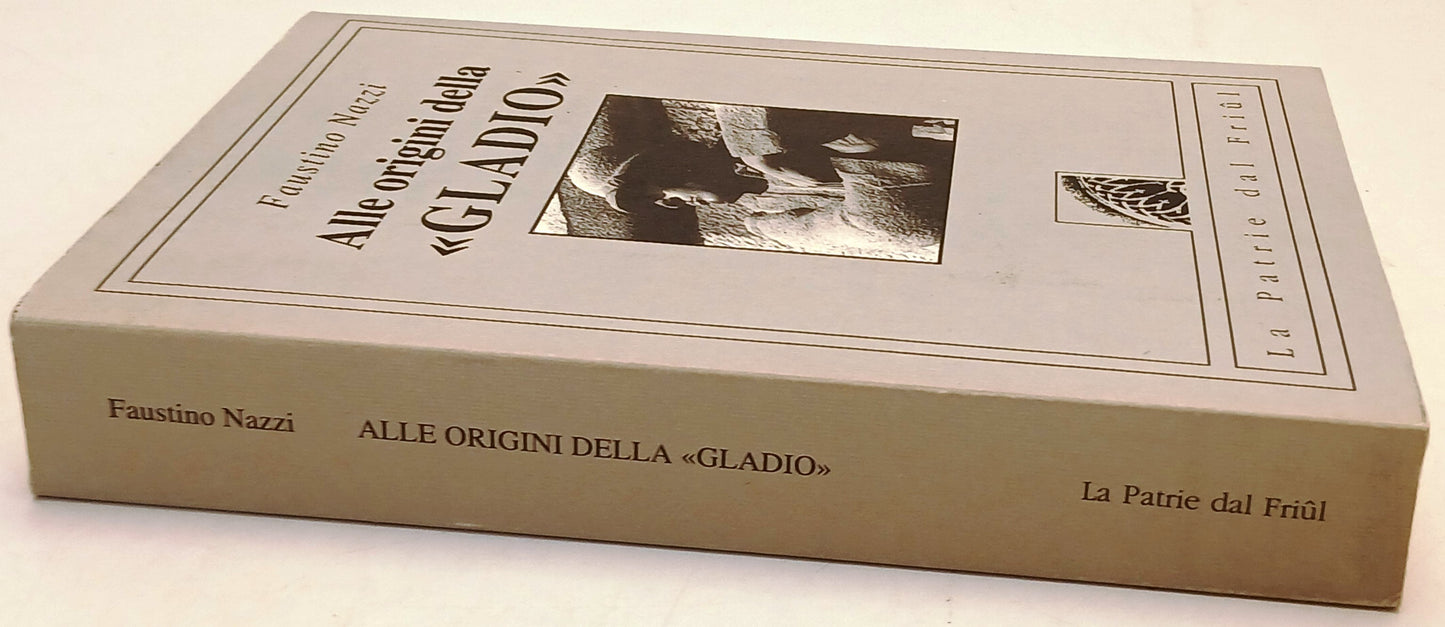 Alle origini della Gladio - Faustino Nazzi - La Patrie dal Friul- 1a ed.- XFS137