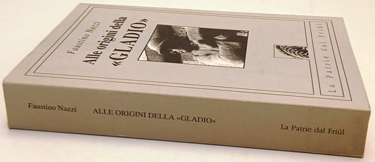 Alle origini della Gladio - Faustino Nazzi - La Patrie dal Friul- 1a ed.- XFS137