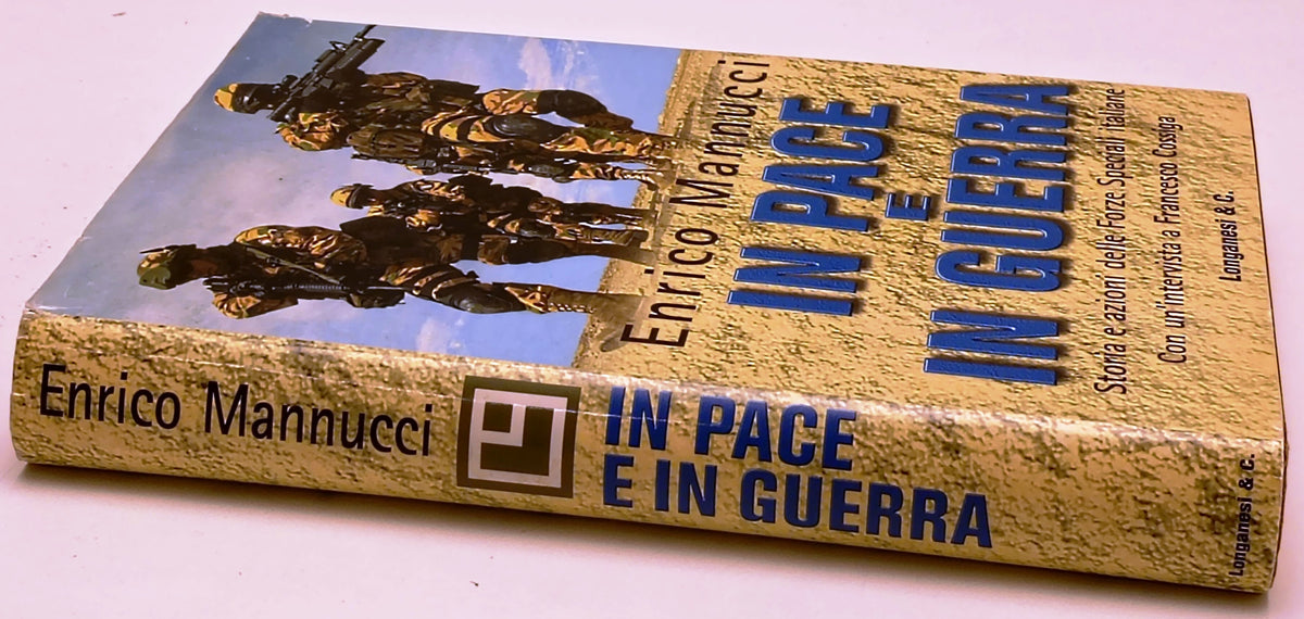 In pace e in guerra Forze Speciali- Enrico Mannucci- Longanesi- 1a ed.- ZFS293