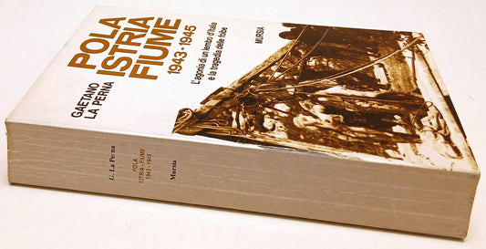 Pola Istria Fiume 1943-1945 Tragedia foibe - Gaetano La Perna - Mursia - ZFS195