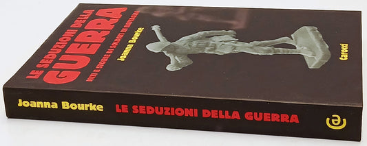 Le seduzioni della guerra Miti e Storie - Joanna Bourke- Carocci- 1a ed.- ZFS215