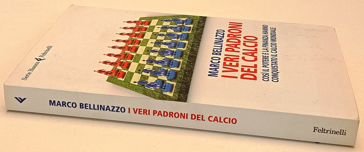 I veri padroni del calcio- Marco Bellinazzo- Feltrinelli Serie Bianca- 1a ed.- XFS