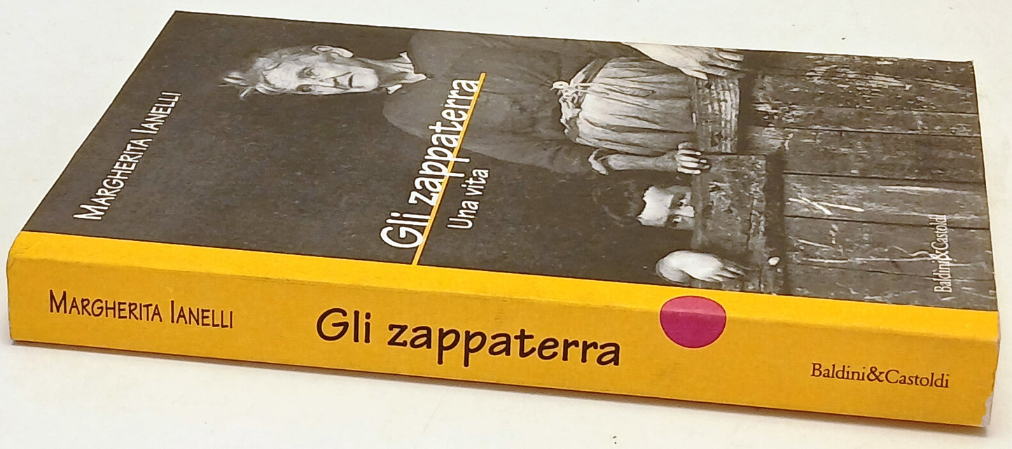 Gli zappaterra Una vita - Margherita Ianelli - Baldini&Castoldi - 1a ed.- ZFS174