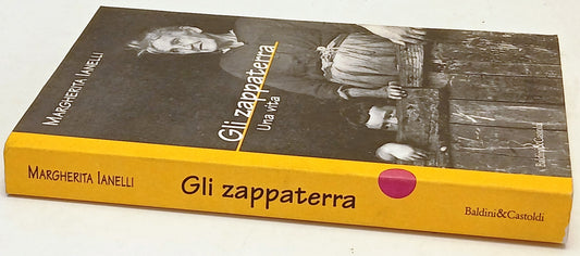 Gli zappaterra Una vita - Margherita Ianelli - Baldini&Castoldi - 1a ed.- ZFS174