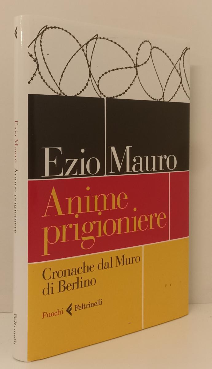 LS- ANIME PRIGIONIERE MURO DI BERLINO - EZIO MAURO- FELTRINELLI--- 2019- CS- XFS