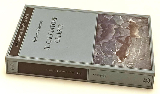 LN- IL CACCIATORE CELESTE - ROBERTO CALASSO - ADELPHI- BIBLIOTECA-- 2016- B- XFS