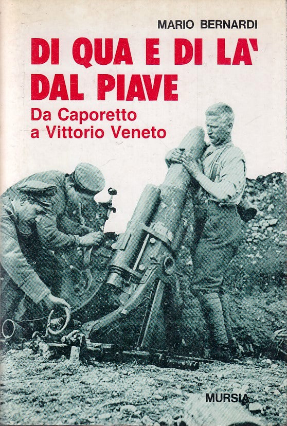 LS- DI QUA E DI LA' DAL PIAVE CAPORETTO VITTORIO VENETO- BERNARDI- MURSIA-YFS670