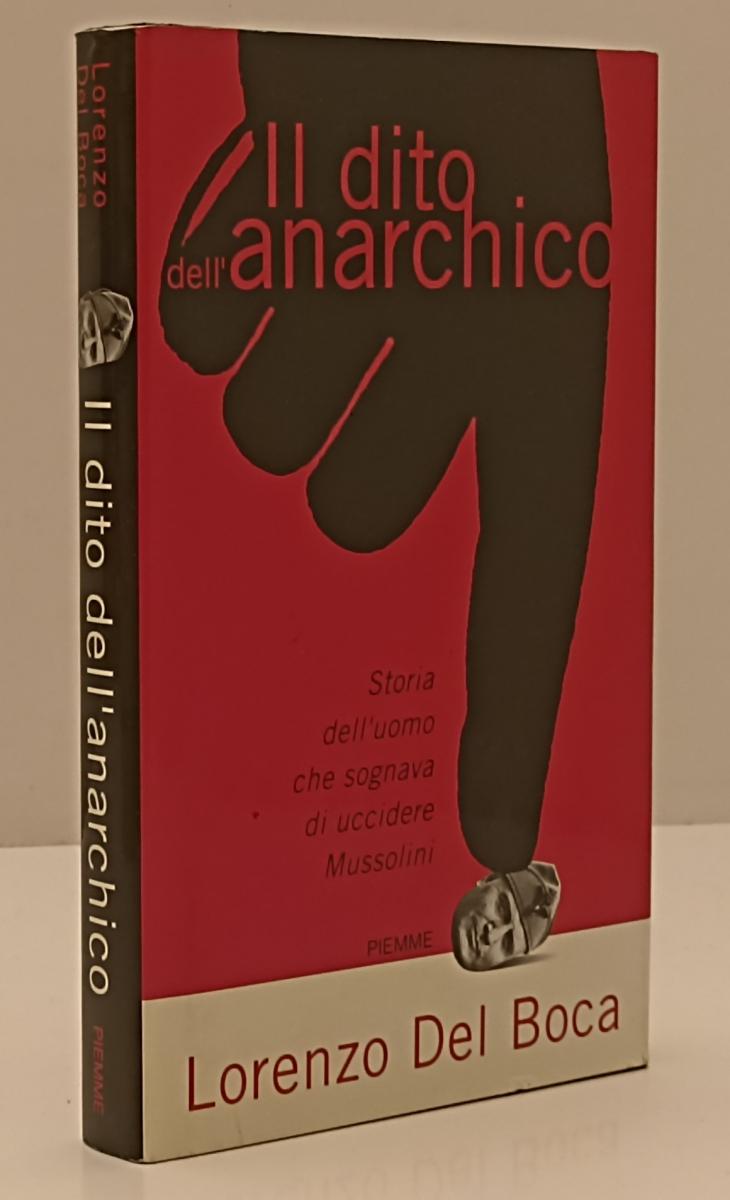 LN- IL DITO DELL'ANARCHICO MUSSOLINI- LORENZO DEL BOCA- PIEMME--- 2000-CS-YFS202