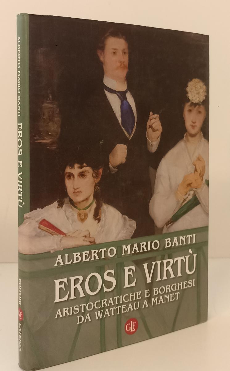 LS- EROS E VIRTU' ARISTOCRATICHE E BORGHESI- BANTI - LATERZA --- 2016- CS- YPL17