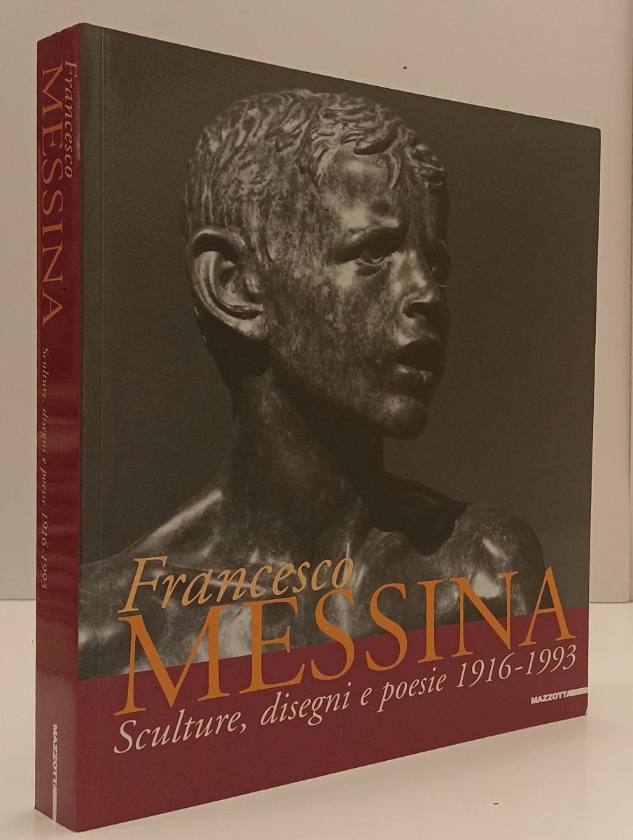 LT- FRANCESCO MESSINA SCULTURE DISEGNI E POESIE 1916/1993 - MAZZOTTA - B- XFS174