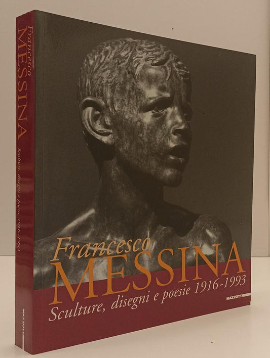 LT- FRANCESCO MESSINA SCULTURE DISEGNI E POESIE 1916/1993 - MAZZOTTA - B- XFS174