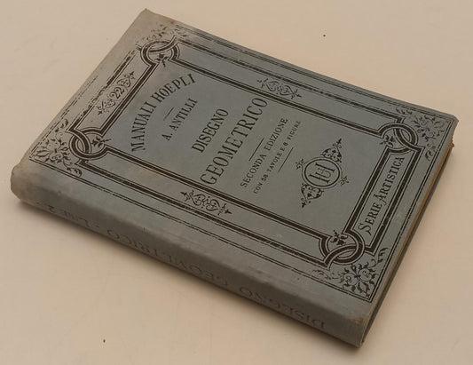 LZ- DISEGNO GEOMETRICO - ANTILLI- HOEPLI- MANUALI SERIE ARTISTICA-- 1897- C- XFS