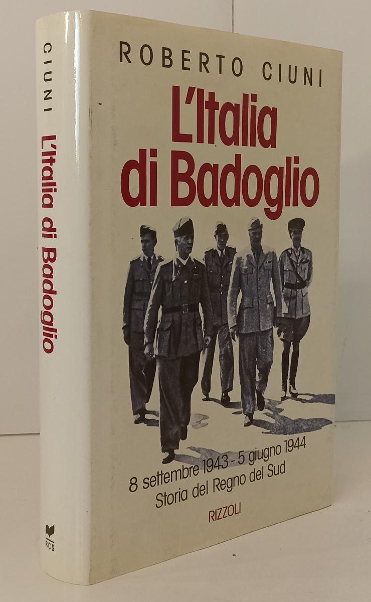 LS- L'ITALIA DI BADOGLIO REGNO SUD - ROBERTO CIUNI - RIZZOLI--- 1993- CS- YFS172