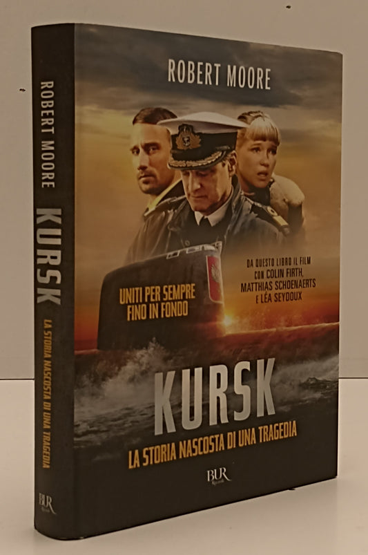 LN- KURSK STORIA NASCOSTA TRAGEDIA- ROBERT MOORE- RIZZOLI- BUR-- 2019- CS-YFS202