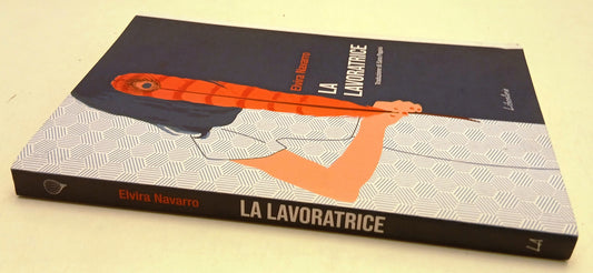LN- LA LAVORATRICE - ELVIRA NAVARRO - LIBERARIA -- 1a ED. - 2019- B- ZFS58