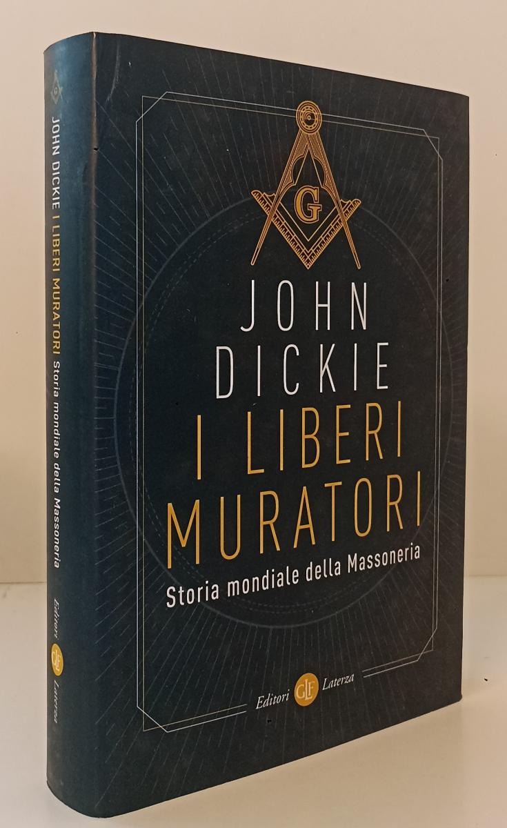 I liberi muratori Storia Massoneria - John Dickie- Laterza Robinson- 1a ed.- XFS