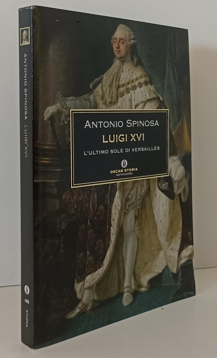 LS- LUIGI XVI VERSAILLES- ANTONIO SPINOSA- MONDADORI- OSCAR STORIA-- 2008- B-XFS