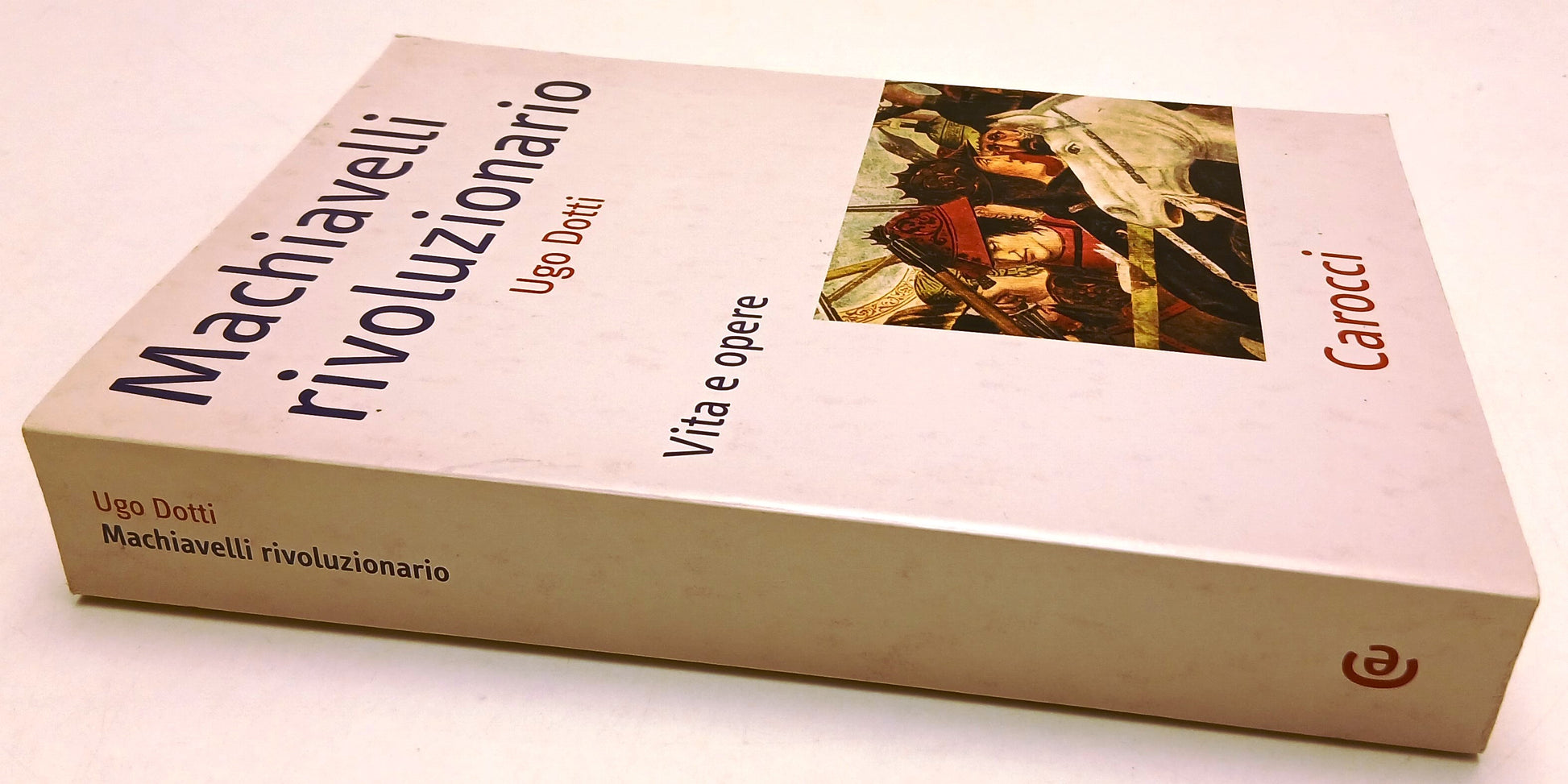 LS- MACHIAVELLI RIVOLUZIONARIO VITA E OPERE- UGO DOTTI- CAROCCI- 2003- B- ZFS16