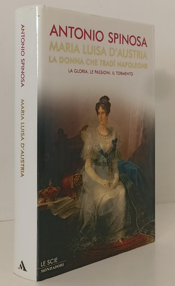 LS- MARIA LUISA D'AUSTRIA NAPOLEONE- SPINOSA- MONDADORI- SCIE-- 2004- CS- YFS177