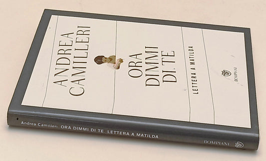 LN- ORA DIMMI DI TE LETTERA A MATILDA - ANDREA CAMILLERI - BOMPIANI---- CS- ZFS1