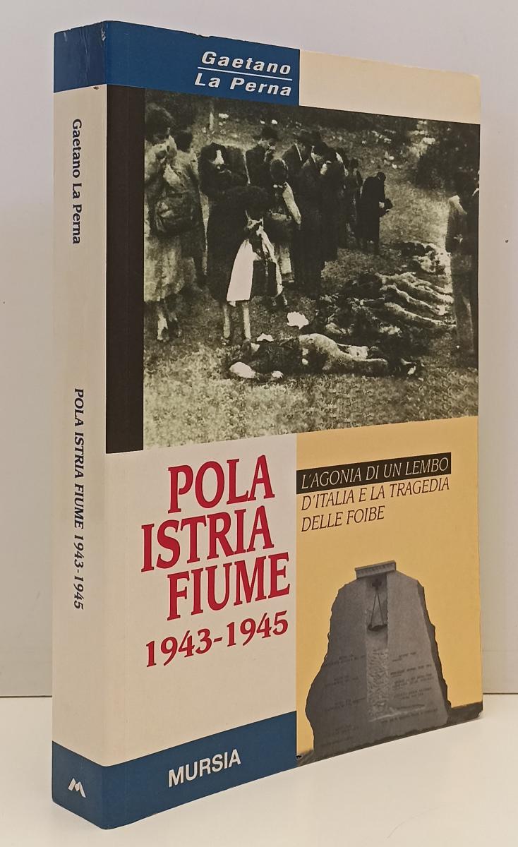 Pola Istria Fiume 1943/1945 - Gaetano La Perna - Mursia - 1a ed. - YFS198