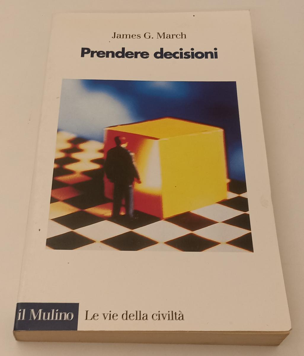 LS- PRENDERE DECISIONI- JAMES G. MARCH- IL MULINO- VIE CIVILTA'- 1999- B- XFS137