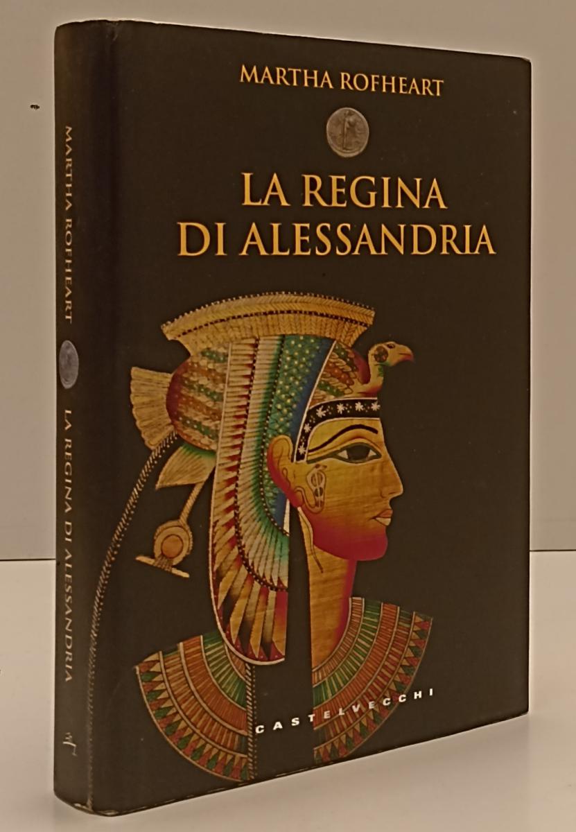 LN- LA REGINA DI ALESSANDRIA - MARTHA ROFHEART- CASTELVECCHI--- 2013- CS- YFS276