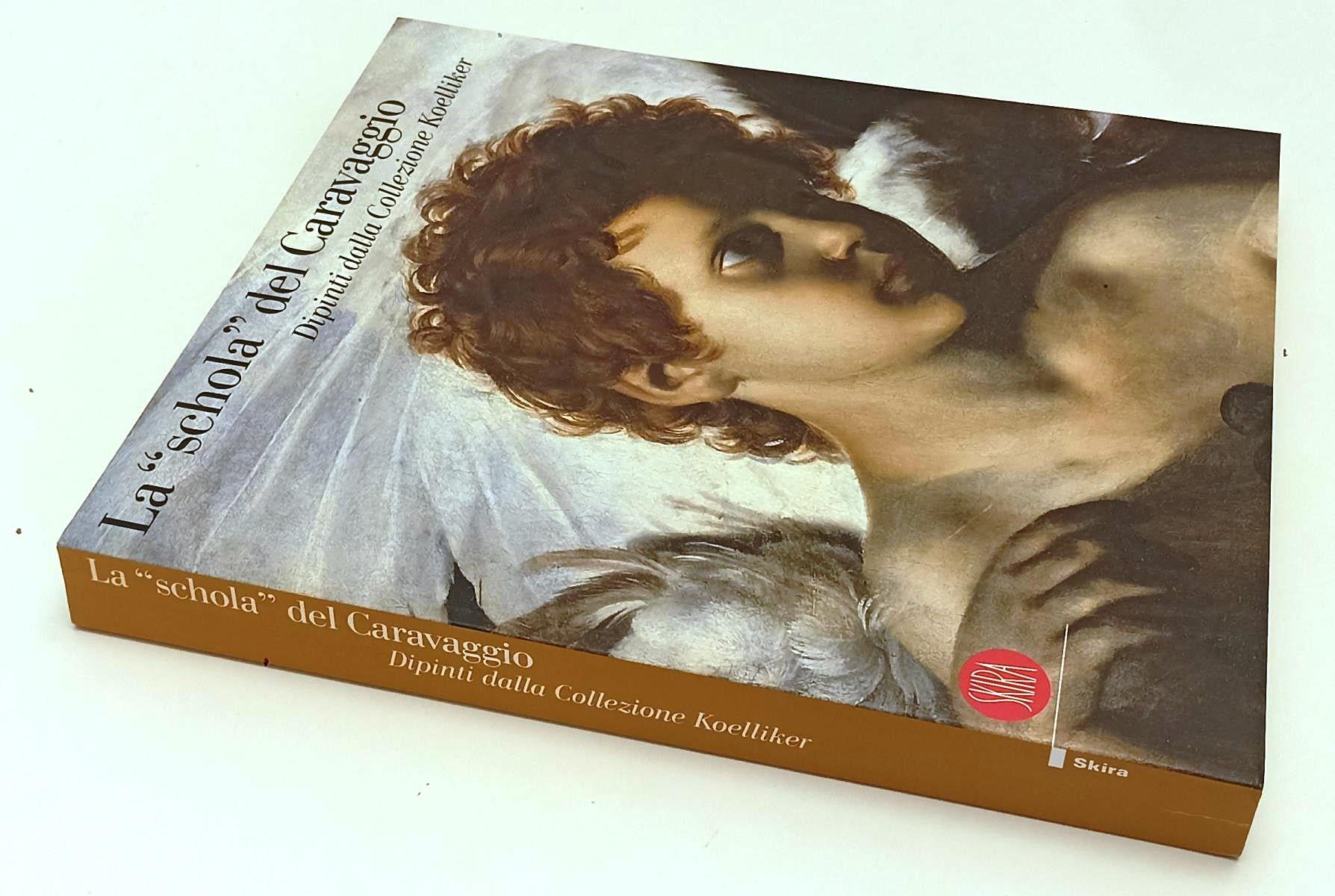 LT- LA SCHOLA DEL CARAVAGGIO DIPINTI COLLEZIONE KOELLIKER- SKIRA- 2006- B-YFS366