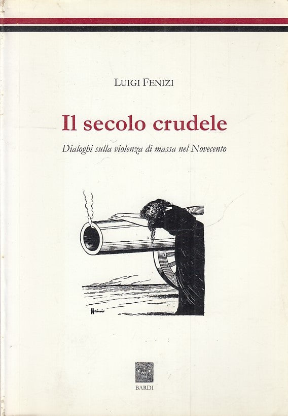 LS- IL SECOLO CRUDELE VIOLENZA NOVECENTO- LUIGI FENIZI- BARDI--- 1999- B- YFS670
