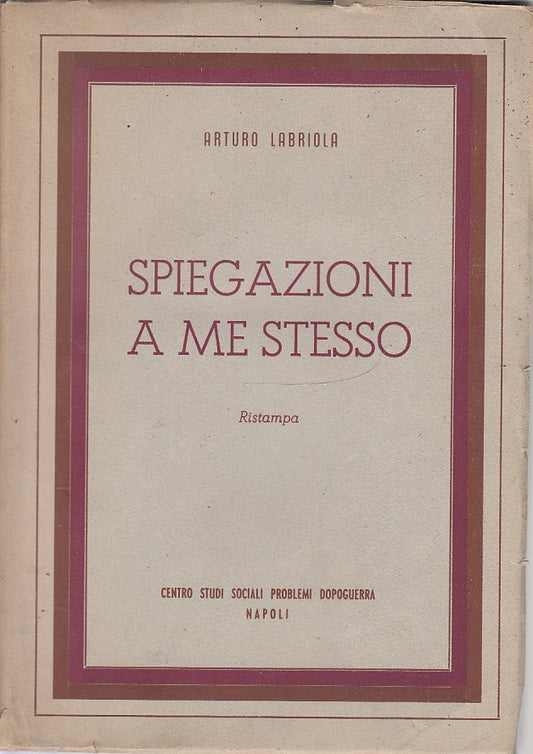 LZ- SPIEGAZIONI A ME STESSO - ARTURO LABRIOLA - NAPOLI --- 1945 - B - YDS418