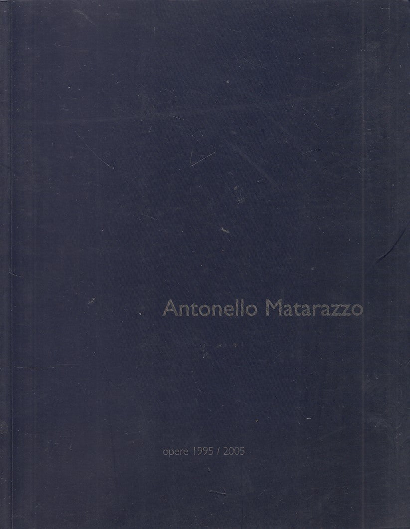 LT- ANTONELLO MATARAZZO OPERE 1995/2005 -- STUDIO SEI --- 2005 - B - YDS445