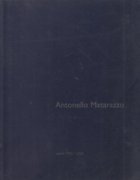 LT- ANTONELLO MATARAZZO OPERE 1995/2005 -- STUDIO SEI --- 2005 - B - YDS445