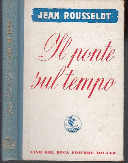 LN- IL PONTE SUL TEMPO - JEAN ROUSSELOT - CINO DEL DUCA -- 1a ED.- 1957- C- XDS3