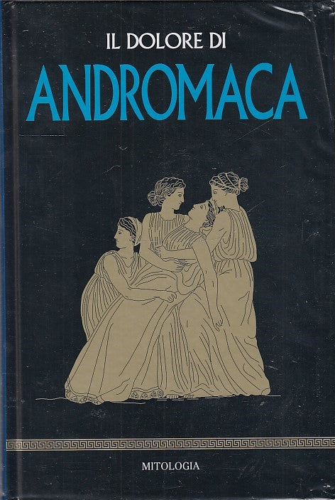 LZ- MITOLOGIA N.48 IL DOLORE DI ANDROMACA -- RBA--- 2018- C- YDS999