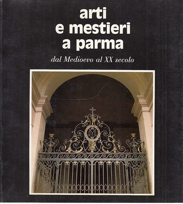 LT- ARTI E MESTIERI A PARMA MEDIOEVO AL XX SECOLO-- GRAFICHE STEP--- 1987- YDS9