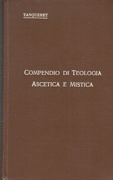 LD- COMPENDIO DI TEOLOGIA ASCETICA E MISTICA - TANQUERRY - --- 1928- C- XDS20