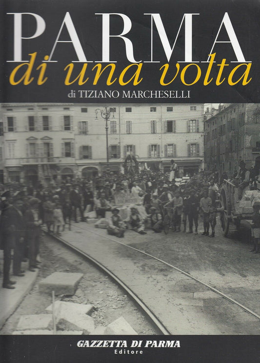 LS- PARMA DI UNA VOLTA N.4 - MARCHESELLI - GAZZETTA DI PARMA --- 2007- B- YDS999