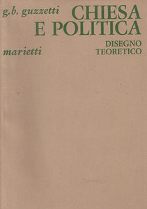 LS- CHIESA E POLITICA DISEGNO TEORETICO- GUZZETTI- MARIETTI--- 1976 - B - ZFS211