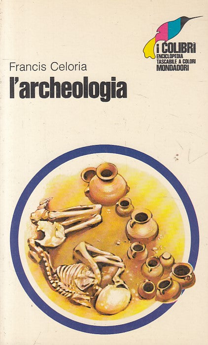 LS- L'ARCHEOLOGIA - CELORIA - MONDADORI - COLIBRI - 1a ED. - 1972 - B - ZFS268
