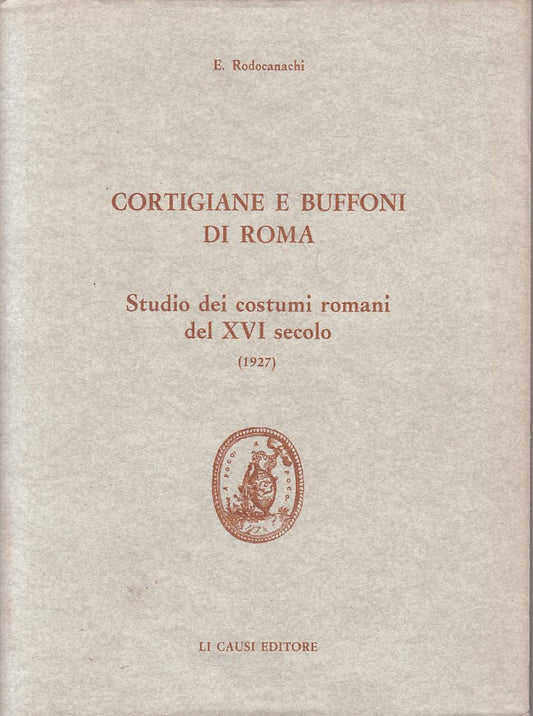 LS- CORTIGIANE BUFFONI XVI SECOLO- RODOCANACHI - LI CAUSI --- 1983 - BS - ZFS177